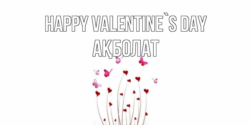 Greetings card с именем, Ақболат Happy Valentine`s Day валентинку подписать онлайн на день всех влюбленных Greetings with text for free download 